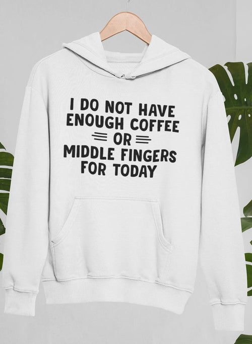 I Do Not Have Enough Coffee or Middle Fingers for Today Hoodie