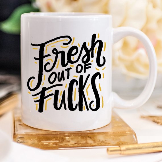 Fresh Out Of F*cks, Gag Gift, Funny Coffee Mug,